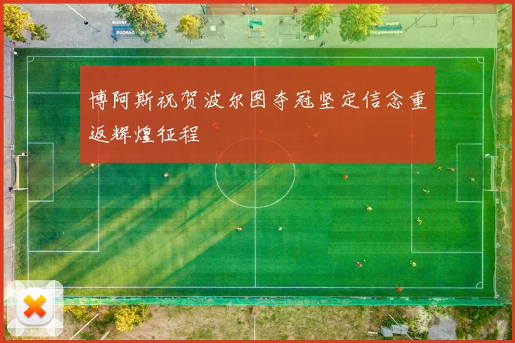 博阿斯祝贺波尔图夺冠坚定信念重返辉煌征程